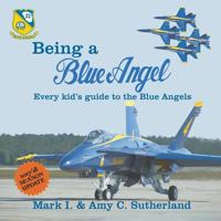 Being a Blue Angel: Every Kid's Guide to the Blue Angels 0998400033 Book Cover