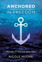 Anchored in Freedom: Messages of Truth that Bring Hope 1734653701 Book Cover