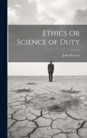 Ethics Or Science of Duty 1022474448 Book Cover
