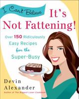 I Can't Believe It's Not Fattening!: Over 150 Ridiculously Easy Recipes for the Super Busy 0767931572 Book Cover