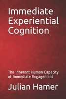 Immediate Experiential Cognition: The Inherent Human Capacity of Immediate Engagement 0692251103 Book Cover