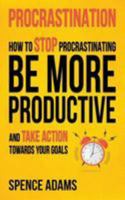 Procrastination: How to Stop Procrastinating, Be More Productive, and Take Action Towards Your Goals 1976347815 Book Cover