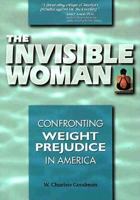 The Invisible Woman: Confronting Weight Prejudice in America 0936077107 Book Cover