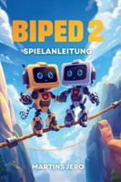 BIPED 2 SPIELANLEITUNG: Meistere jedes Level, perfektioniere deine Bewegungen und lüfte jedes Geheimnis in Biped 2 B0G2C4VNNG Book Cover