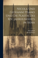 Nicola Und Giovanni Pisano Und Die Plastik Des Xiv. Jahrhunderts in Siena 1022516418 Book Cover