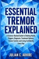 Essential Tremor Explained: A Science-Backed Guide to Shaking Hands, Triggers, Diagnosis, Treatment Options, Tremor Control, and Living Confidently Every Day (Explained health-guide series) B0HGGGQ8ZQ Book Cover