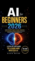 AI for Beginners 2026: Learn ChatGPT, Gemini, Claude, Generative AI & Automation Without Coding- A Practical Guide for Real-World Applications B0H4VSMBGK Book Cover