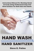 HAND WASH : HAND SANITIZER: Instructional Manual For Washing Hands Correctly Using Antibacterial Soap And Hand Sanitizer For Both Kids And Adults. B087SHPMBZ Book Cover