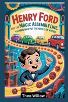 Henry Ford and the Magic Assembly Line: The Man Who Put the World on Wheels B0F9DJDWRJ Book Cover