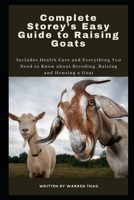 Complete Storey’s Easy Guide to Raising Goats: Includes Health Care and Everything You Need to Know about Breeding, Raising and Housing a Goat B09C2QRKKK Book Cover