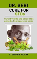 Dr. Sebi Cure For STDs: Cure HIV/AIDS and other STDs using Dr. Sebi approved herbs B08NF1QVS9 Book Cover
