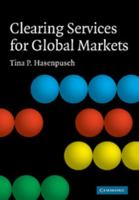 Clearing Services for Global Markets: A Framework for the Future Development of the Clearing Industry 0521518717 Book Cover