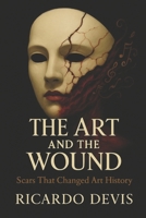 The Art and The Wound: Scars that Changed Art History B0F5PT18ZH Book Cover
