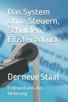 Das System ohne Steuern, Schulden, Existenzdruck: Der neue Staat (German Edition) B0H28R9PKZ Book Cover