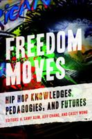 Freedom Moves: Hip Hop Knowledges, Pedagogies, and Futures 0520382781 Book Cover
