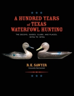 A Hundred Years of Texas Waterfowl Hunting: The Decoys, Guides, Clues, and Places - 1870s to 1970s 1681793725 Book Cover