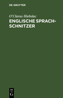 Englische Sprach-Schnitzer: Gebrauch L�cherlicher, Anst�ssiger, Oft Unanst�ndiger Worte Und Redensarten Von Seiten Englisch Sprechender Deutscher. Zur Belehrung Erwachsener; Mit Einem Anhang �ber Deut 3111256553 Book Cover