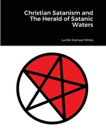 Christian Satanism and The Herald of Satanic Waters 1684742587 Book Cover