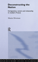 Deconstructing the Nation: Immigration, Racism and Citizenship in Modern France (Critical Studies in Racism and Migration) 0415044839 Book Cover