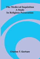 The medieval Inquisition: A study in religious persecution 9374593122 Book Cover