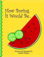 How Boring It Would Be... B0FSSH5BFP Book Cover