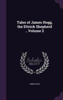 The Tales of James Hogg, the Ettrick Shepherd, Volume 2 134739639X Book Cover