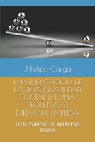 IMPLEMENTACIÓN DE LA RESPONSABILIDAD SOCIAL EN UNA PEQUEÑA O MEDIANA EMPRESA: UTILIZANDO EL ANÁLISIS FODA (RSE) (Spanish Edition) B084QM5BP4 Book Cover