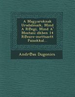 A Magyaroknak Uradalmaik, Mind A R Egi, Mind A' Mostani D Kben 14 R Ezre-Mettszett Paisokkal... 1249644607 Book Cover
