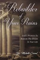 Rebuilder of Your Ruins: God's Promise to Redeem the Dream in Your Life 0997586451 Book Cover