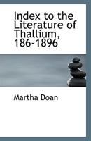 Index to the Literature of Thallium, 186-1896 114349010X Book Cover