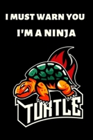 I must warn you I'm a ninja: Cute Turtle Lovers Journal / Notebook / Diary / Birthday or Christmas Gift (6x9 - 100 Blank Lined Pages) 1698020937 Book Cover