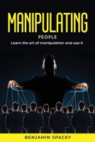 Manipulating People: Learn the art of manipulation and use it 1804771481 Book Cover