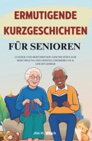 Ermutigende Kurzgeschichten für Senioren: Lustige und berührende Geschichten zur Beruhigung des Geistes | Großgedruckt und gut lesbar (German Edition) B0F27RKRNB Book Cover