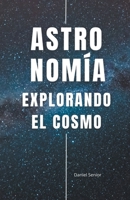 Astronomía, explorando el cosmo B0BWT8F826 Book Cover
