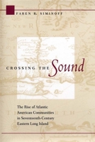 Crossing the Sound: The Rise of Atlantic American Communities in Seventeenth-Century Eastern Long Island 0814798322 Book Cover