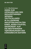 Ideen Zur Umwandlung Des Gesammtarmenwesens Teutschlands in Allgemeine Industrieanstalten Eines Jeden Staates, Gegr�ndet Auf Die Bestehenden Verordnungen Des K�nigreichs Bayern 3111274365 Book Cover
