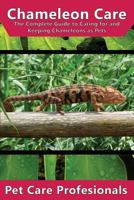 Chameleon Care: The Complete Guide to Caring for and Keeping Chameleons as Pets (Carpet, Four-Horned, Flap-Necked, Fischer's, Jackson's, Meller's, Veiled, Panther, Oustalet's) 1535288124 Book Cover