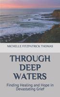 Through Deep Waters: Finding Healing and Hope in Devastating Grief 0991129148 Book Cover