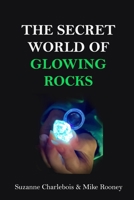 The Secret World of Glowing Rocks: Unveiling the science, history and magic of ultra violet reactive rocks 1069278009 Book Cover