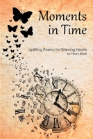 Moments in TIme: Uplifting Poems For Grieving Hearts 1739253701 Book Cover