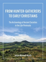 From Hunter-Gatherers to Early Christians: The Archaeology of Ancient Societies in the Llŷn Peninsula 191442722X Book Cover