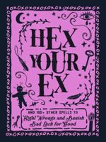 Hex Your Ex: And 100+ Other Spells to Right Wrongs and Banish Bad Luck for Good 1507209967 Book Cover