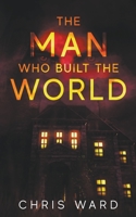 The Man Who Built the World 1481179365 Book Cover