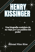 HENRY KISSINGER: Una biografía completa de su viaje por los pasillos del poder (Spanish Edition) B0CP924QVY Book Cover