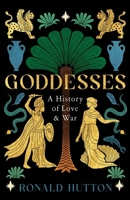 Goddesses: A History of Love and War 0300290721 Book Cover