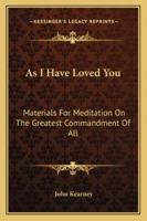 As I Have Loved You: Materials For Meditation On The Greatest Commandment Of All 116313922X Book Cover