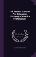 The Present Status of Pre-Columbian Discovery of America by Norsemen 1149930772 Book Cover