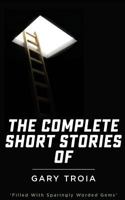 The Complete Short Stories of Gary Troia 1496082451 Book Cover