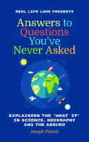 Answers to Questions You've Never Asked: Explaining the What If in Science, Geography and the Absurd 1633536696 Book Cover