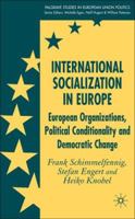 International Socialization in Europe: European Organizations, Political Conditionality and Democratic Change (Palgrave studies in European Union Politics) 1349281999 Book Cover
